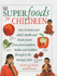 Superfoods for Children: How to Boost Your Child's Health and Brain Power From Preconception, Babies and Toddlers Through to the Teenage Years