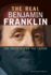 The Real Benjamin Franklin: the Truth Behind the Legend