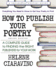 How to Publish Your Poetry: a Complete Guide to Finding the Right Publishers for Your Work (Square One Writer's Guide)