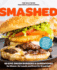 Smashed: 60 Epic Smash Burgers and Sandwiches for Dinner, for Lunch, and Even for Breakfast