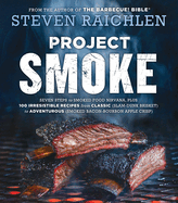 Project Smoke: Seven Steps to Smoked Food Nirvana, Plus 100 Irresistible Recipes From Classic (Slam-Dunk Brisket) to Adventurous (Smoked Bacon-Bourbon