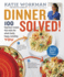 Dinner Solved! : 100 Ingenious Recipes That Make the Whole Family Happy, Including You!