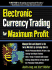 Electronic Currency Trading for Maximum Profit: Manage Risk and Reward in the Forex and Currency Futures Markets