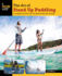Art of Stand Up Paddling: a Complete Guide to Sup on Lakes, Rivers, and Oceans