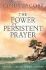 The Power of Persistent Prayer: Praying With Greater Purpose and Passion