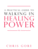 A Practical Guide to Walking in Healing Power