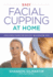 Easy Facial Cupping at Home: Your Simple Guide for Healthy, Rejuvenated Skin