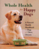 Whole Health for Happy Dogs: a Natural Health Handbook for Dogs and Their Owners