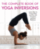 The Complete Book of Yoga Inversions: Learn How to Invert, Float, and Fly With Inversions and Arm Balances