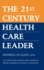 21st Century Health Care Leader