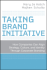 Taking Brand Initiative: How Companies Can Align Strategy, Culture, and Identity Through Corporate Branding