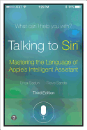 Talking to Siri: Mastering the Language of Apple's Intelligent Assistant (3rd Edition)