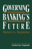 Governing Banking? S Future: Markets Vs. Regulation (Innovations in Financial Markets and Institutions)