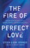 The Fire of Perfect Love: Intimacy With God for a Life of Passion, Purpose, and Unshakable Faith