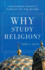 Why Study Religion? : Understanding Humanity's Pursuit of the Divine