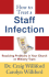 How to Treat a Staff Infection: Resolving Problems in Your Church Or Ministry Team