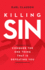 Killing Sin: Conquer the One Thing That Is Defeating You