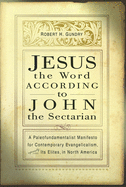 Jesus the Word According to John the Sectarian: a Paleofundamentalist Manifesto for Contemporary Evangelicalism, Especially Its Elites, in North America