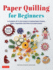 Paper Quilling for Beginners: a Complete All-in-One Guide to Creating Paper Flowers, Plants, Vegetables and Other Decorative Items!