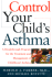 Control Your Child's Asthma: a Breakthrough Program for the Treatment and Management of Childhood Asthma
