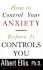 How to Control Your Anxiety Before It Controls You