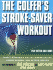The Golfer's Stroke-Saver Workout: Thirty Minutes a Day to Longer Drives, Lower Scores, and Better Health