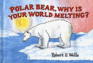 Polar Bear, Why is Your World Melting? (Wells of Knowledge Science Series)