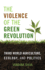 The Violence of the Green Revolution: Third World Agriculture, Ecology, and Politics (Culture of the Land)