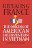 Replacing France: the Origins of American Intervention in Vietnam