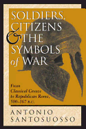 Soldiers, Citizens, and the Symbols of War: Warfarw and Society From Classical Greece to Republican Rome (History and Warfare. )