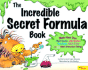 The Incredible Secret Formula Book: Make Your Own Rock Candy, Jelly Snakes, Face Paint, Slimy Putty, and 55 More Awesome Things
