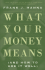 What Your Money Means: (and How to Use It Well)