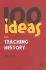 100 Ideas for Teaching History (Continuum One Hundreds)
