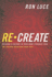 Re Create: Building a Culture in Your Home Stronger Than the Culture Deceiving Your Kids