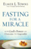 Fasting for a Miracle: How God's Power Can Overcome the Impossible