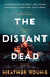 The Distant Dead: an Unforgettable Thriller, 'Powerful and Poignant' (People Magazine)