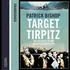 Target Tirpitz: X-Craft, Agents and Dambusters-the Epic Quest to Destroy Hitler's Mightiest Warship