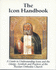 The Icon Handbook: a Guide to Understanding Icons and the Liturgy Symbols and Practices of the Russian Orthodox Church