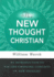 The New Thought Christian: an Introduction to the Life-Changing Concepts of New Thought
