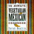 30-Minute Vegetarian Mexican Cookbook (the 30-Minute Vegetarian Cookbook Series)