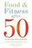 Food and Fitness After 50: Eat Well, Move Well, Be Well