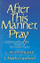 After This Manner Pray: Understanding the Power of the Lord's Prayer