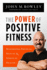 Power of Positive Fitness: Maximizing Physical, Mental, & Spiritual Health