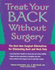 Treat Your Back Without Surgery: the Best Non-Surgical Alternatives to Eliminating Back and Neck Pain