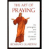 The Art of Praying: the Principles and Methods of Christian Prayer/Formerly Entitled Prayer in Practice