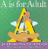 A is for Adult: an Alphabet Book for Grown-Ups