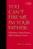 You Can't Fire Me, I'M Your Father: What Every Family Business Needs to Know for Success