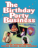 The Birthday Party Business: How to Make a Living as a Childrens Entertainer