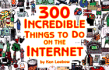 300 Incredible Things to Do on the Internet--Vol. I