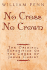 No Cross No Crown: a Discourse Showing the Nature and Discipline of the Holy Cross of Christ; and That the Denial of Self